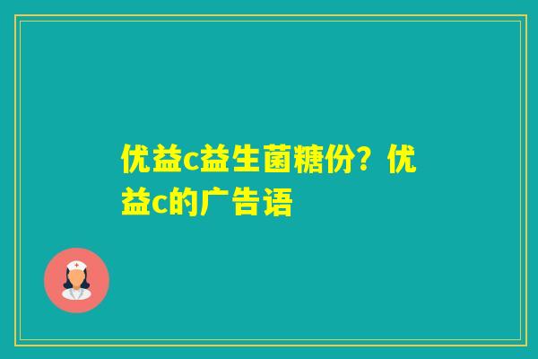 优益c益生菌糖份？优益c的广告语