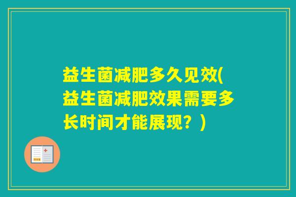 益生菌多久见效(益生菌效果需要多长时间才能展现?) 益生菌多久见效(益生菌效果需要多长时间才能展现?)