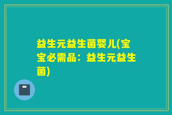 益生元益生菌婴儿(宝宝必需品:益生元益生菌) 益生元益生菌婴儿(宝宝必需品:益生元益生菌)