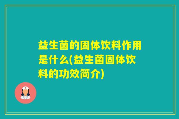 益生菌的固体饮料作用是什么(益生菌固体饮料的功效简介)