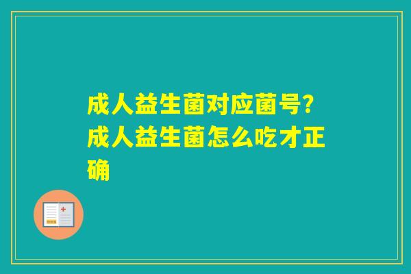 成人益生菌对应菌号?成人益生菌怎么吃才正确 成人益生菌对应菌号?成人益生菌怎么吃才正确