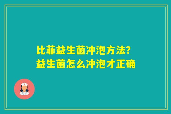 比菲益生菌冲泡方法?益生菌怎么冲泡才正确 比菲益生菌冲泡方法?益生菌怎么冲泡才正确