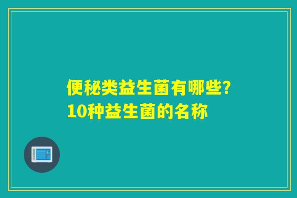 类益生菌有哪些？10种益生菌的名称