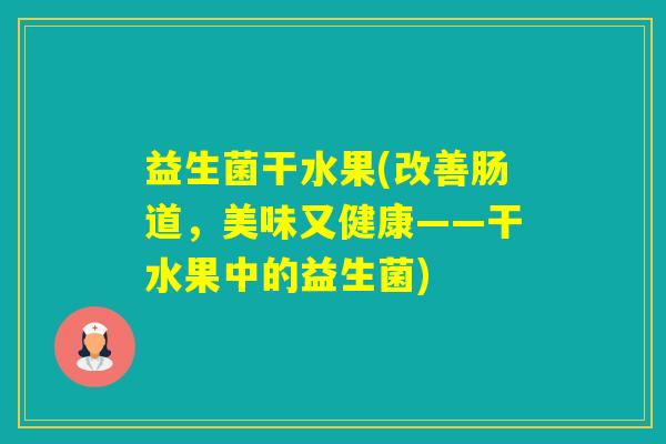 益生菌干水果(改善肠道，美味又健康——干水果中的益生菌)