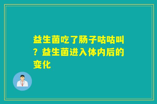 益生菌吃了肠子咕咕叫？益生菌进入体内后的变化