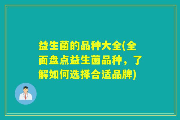 益生菌的品种大全(全面盘点益生菌品种，了解如何选择合适品牌)
