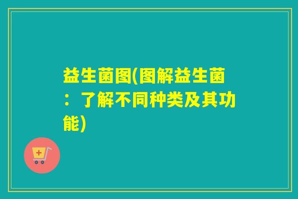 益生菌图(图解益生菌：了解不同种类及其功能)