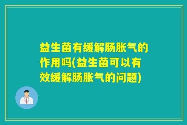 益生菌有缓解肠的作用吗(益生菌可以有效缓解肠的问题)