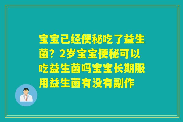 宝宝已经吃了益生菌？2岁宝宝可以吃益生菌吗宝宝长期服用益生菌有没有副作