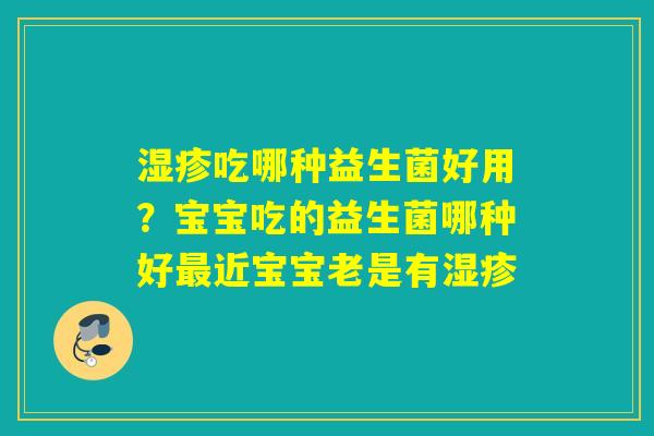 吃哪种益生菌好用？宝宝吃的益生菌哪种好近宝宝老是有