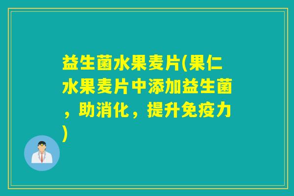 益生菌水果麦片(果仁水果麦片中添加益生菌，助消化，提升力)