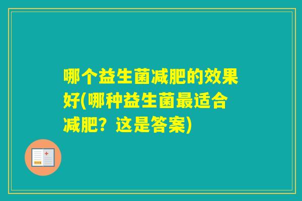 哪个益生菌的效果好(哪种益生菌适合？这是答案)