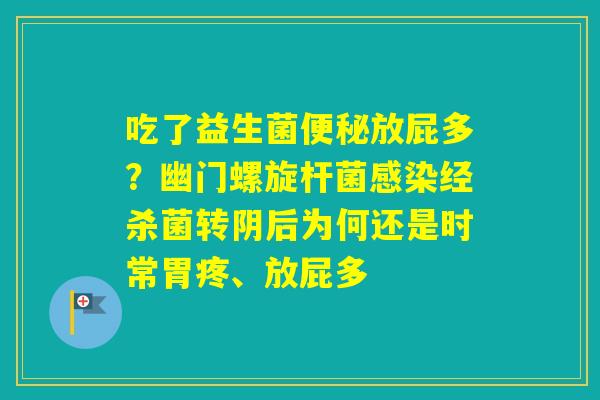 吃了益生菌放屁多？幽门螺旋杆菌经杀菌转阴后为何还是时常胃疼、放屁多