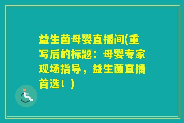 益生菌母婴直播间(重写后的标题:母婴专家现场指导,益生菌直播首选!) 益生菌母婴直播间(重写后的标题:母婴专家现场指导,益生菌直播首选!)