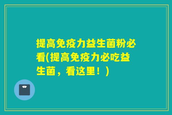 提高力益生菌粉必看(提高力必吃益生菌，看这里！)