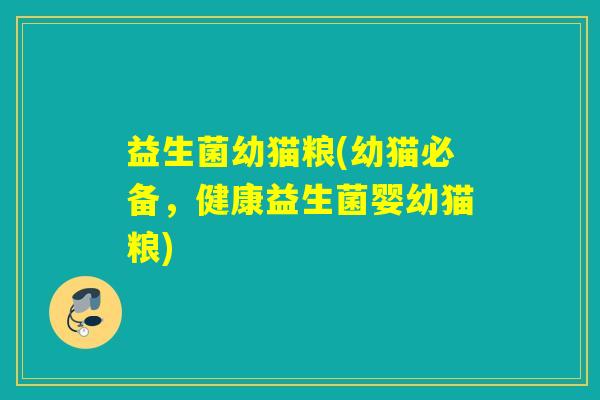 益生菌幼猫粮(幼猫必备，健康益生菌婴幼猫粮)