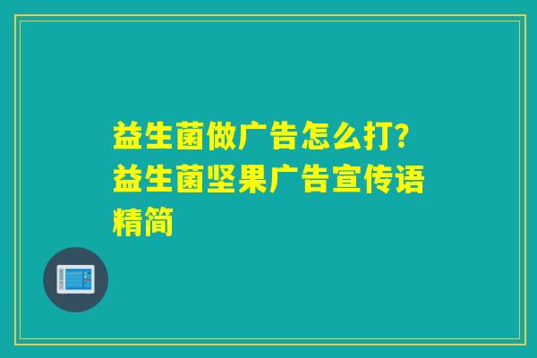 益生菌做广告怎么打？益生菌坚果广告宣传语精简
