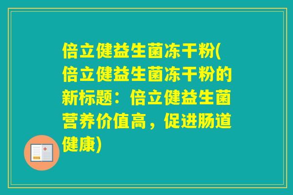 倍立健益生菌冻干粉(倍立健益生菌冻干粉的新标题:倍立健益生菌营养价值高,促进肠道健康) 倍立健益生菌冻干粉(倍立健益生菌冻干粉的新标题:倍立健益生菌营养价值高,促进肠道健康)