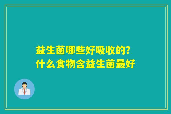 益生菌哪些好吸收的？什么食物含益生菌好