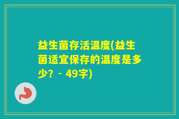 益生菌存活温度(益生菌适宜保存的温度是多少？- 49字)