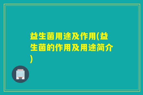 益生菌用途及作用(益生菌的作用及用途简介)