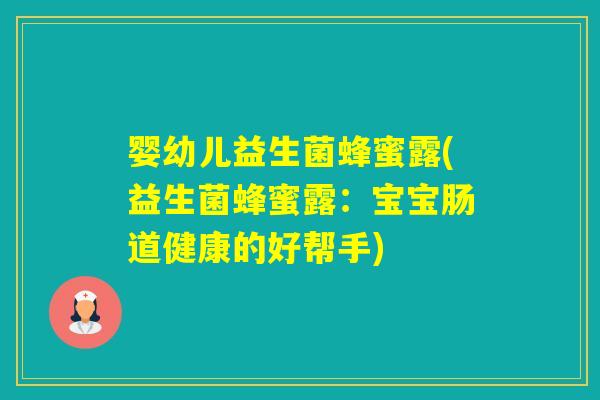 婴幼儿益生菌蜂蜜露(益生菌蜂蜜露：宝宝肠道健康的好帮手)