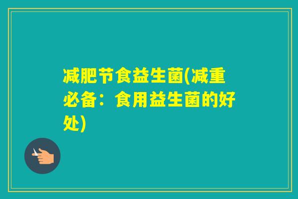 节食益生菌(减重必备：食用益生菌的好处)