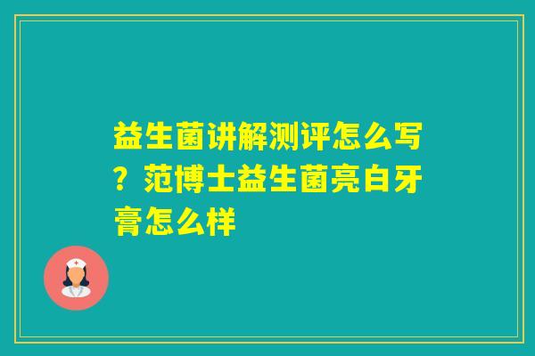 益生菌讲解测评怎么写?范博士益生菌亮白牙膏怎么样 益生菌讲解测评怎么写?范博士益生菌亮白牙膏怎么样