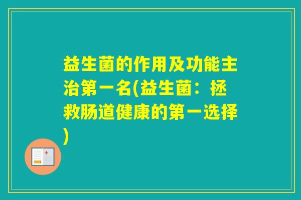 益生菌的作用及功能主第一名(益生菌：拯救肠道健康的第一选择)