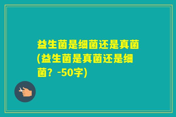 益生菌是还是真菌(益生菌是真菌还是?-50字) 益生菌是还是真菌(益生菌是真菌还是?-50字)