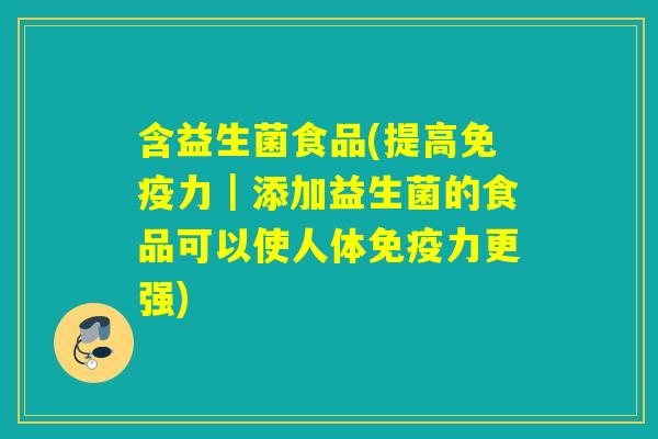 含益生菌食品(提高力｜添加益生菌的食品可以使人体力更强)