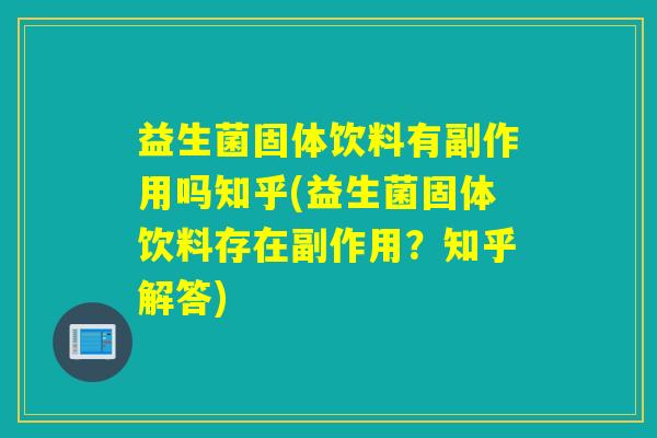 益生菌固体饮料有副作用吗知乎(益生菌固体饮料存在副作用?知乎解答) 益生菌固体饮料有副作用吗知乎(益生菌固体饮料存在副作用?知乎解答)