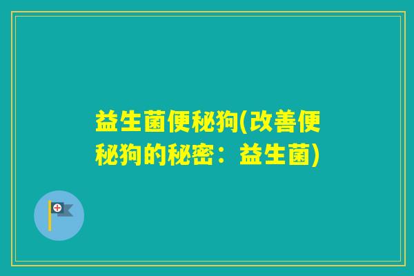 益生菌狗(改善狗的秘密：益生菌)