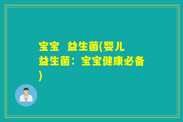 宝宝 益生菌(婴儿益生菌:宝宝健康必备) 宝宝 益生菌(婴儿益生菌:宝宝健康必备)