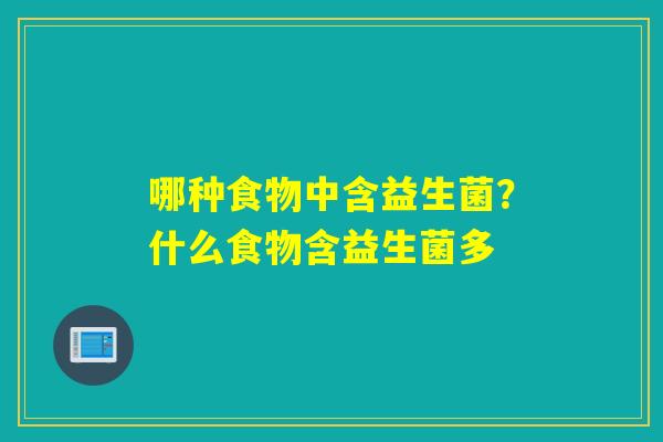 哪种食物中含益生菌？什么食物含益生菌多