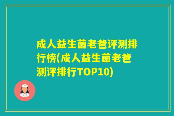 成人益生菌老爸评测排行榜(成人益生菌老爸测评排行TOP10)