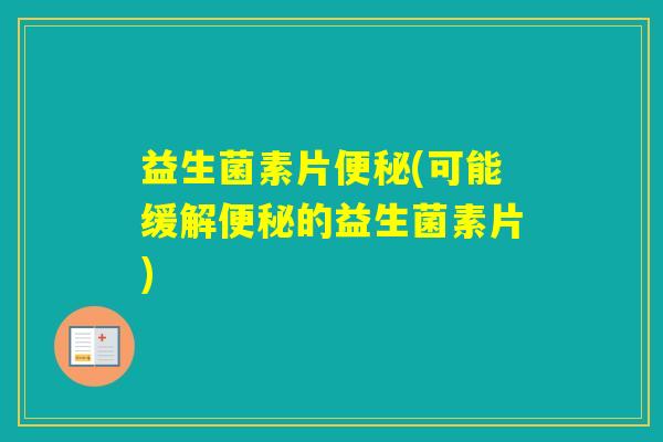 益生菌素片(可能缓解的益生菌素片)