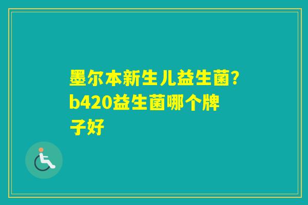 墨尔本新生儿益生菌?b420益生菌哪个牌子好 墨尔本新生儿益生菌?b420益生菌哪个牌子好