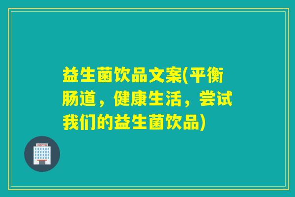 益生菌饮品文案(平衡肠道,健康生活,尝试我们的益生菌饮品) 益生菌饮品文案(平衡肠道,健康生活,尝试我们的益生菌饮品)