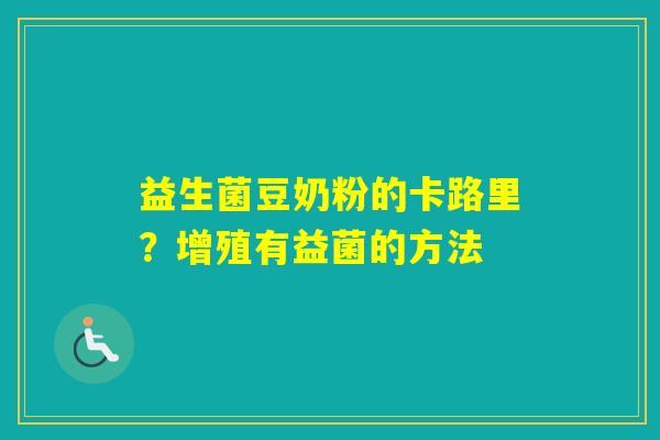 益生菌豆奶粉的卡路里？增殖有益菌的方法