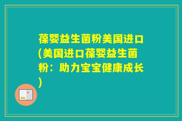 葆婴益生菌粉美国进口(美国进口葆婴益生菌粉:助力宝宝健康成长) 葆婴益生菌粉美国进口(美国进口葆婴益生菌粉:助力宝宝健康成长)