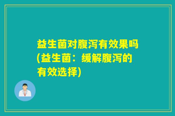 益生菌对有效果吗(益生菌：缓解的有效选择)