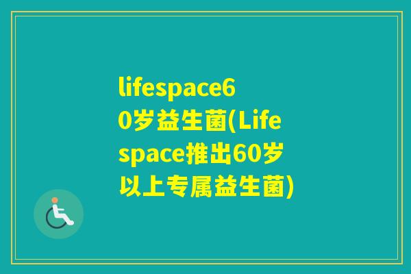 lifespace60岁益生菌(Lifespace推出60岁以上专属益生菌)