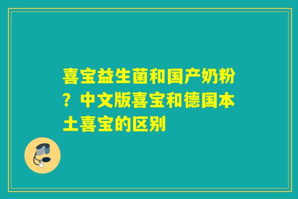 喜宝益生菌和国产奶粉？中文版喜宝和德国本土喜宝的区别