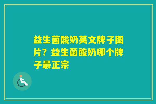益生菌酸奶英文牌子图片?益生菌酸奶哪个牌子正宗 益生菌酸奶英文牌子图片?益生菌酸奶哪个牌子正宗