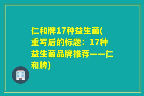 仁和牌17种益生菌(重写后的标题：17种益生菌品牌推荐——仁和牌)
