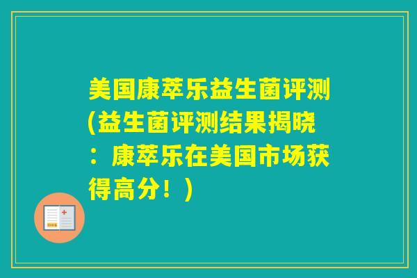 美国康萃乐益生菌评测(益生菌评测结果揭晓：康萃乐在美国市场获得高分！)