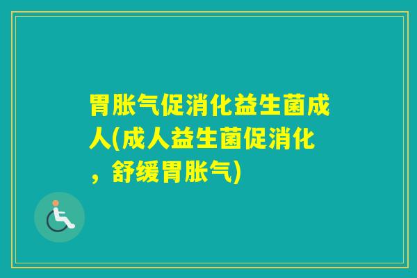 胃促消化益生菌成人(成人益生菌促消化，舒缓胃)