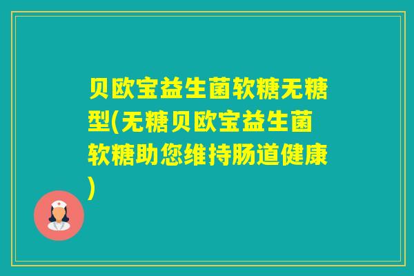 贝欧宝益生菌软糖无糖型(无糖贝欧宝益生菌软糖助您维持肠道健康)