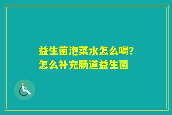 益生菌泡菜水怎么喝?怎么补充肠道益生菌 益生菌泡菜水怎么喝?怎么补充肠道益生菌